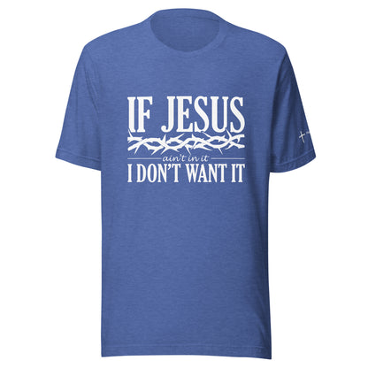 If Jesus Ain't In It Unisex t-shirt